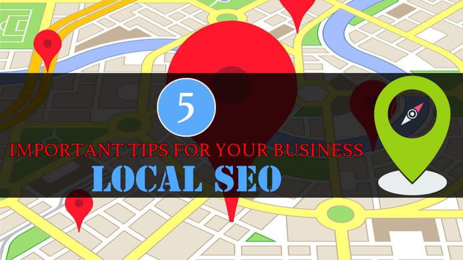 5 IMPORTANT TIPS FOR YOUR BUSINESS LOCAL SEO